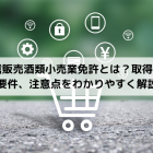 通信販売酒類小売業免許とは？取得条件や要件、注意点をわかりやすく解説！
